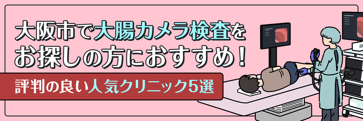 大阪市で大腸カメラ検査をお探しの方におすすめ！評判の良い人気クリニック5選